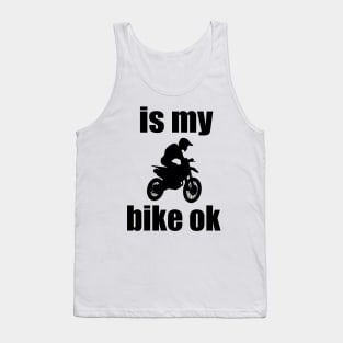 is my bike ok Motorcycle Motocross love Motocross Motorcycle Tank Top